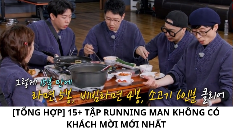 [TỔNG HỢP] 15+ Tập Running Man không có khách mời MỚI NHẤT