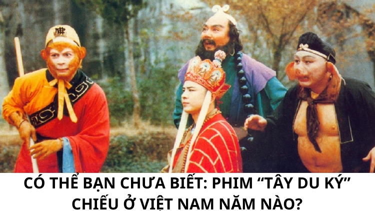 Có thể bạn chưa biết: Phim “Tây Du ký” chiếu ở Việt Nam năm nào?